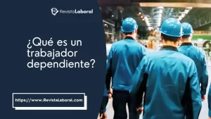 ▷ ¿Qué es un trabajador dependiente?