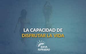 La Capacidad de Disfrutar la Vida