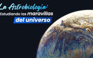 La Astrobiología: Estudiando las maravillas del universo - IICTA