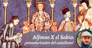 Alfonso X el Sabio: su importancia para la historia del castellano