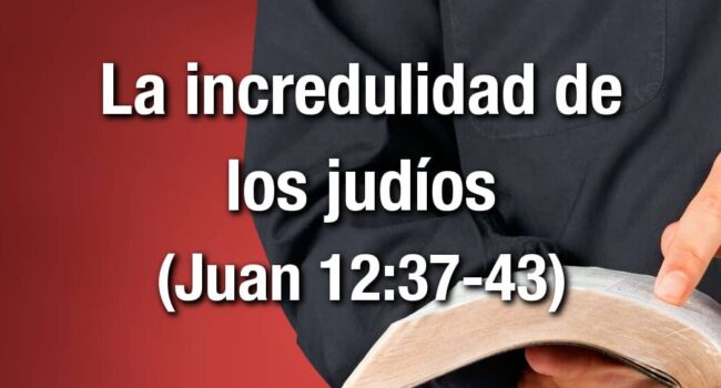 Estudio bíblico - Título: Incredulidad de los judíos - Juan 12:37-43